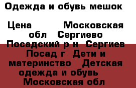 Одежда и обувь мешок › Цена ­ 800 - Московская обл., Сергиево-Посадский р-н, Сергиев Посад г. Дети и материнство » Детская одежда и обувь   . Московская обл.